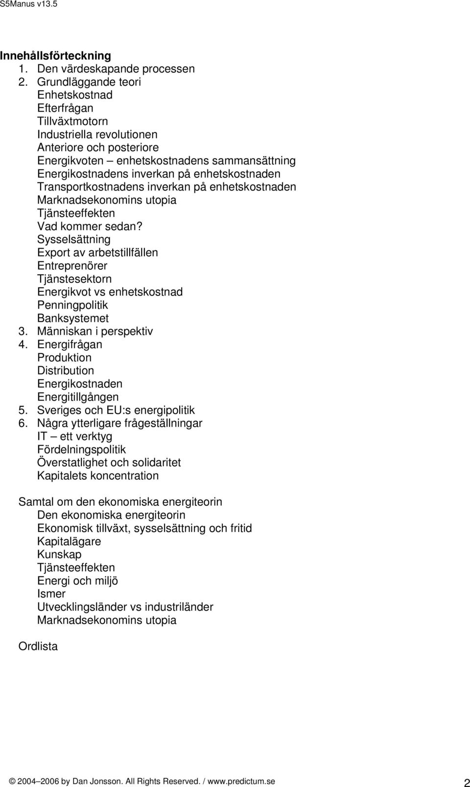 enhetskostnaden Transportkostnadens inverkan på enhetskostnaden Marknadsekonomins utopia Tjänsteeffekten Vad kommer sedan?