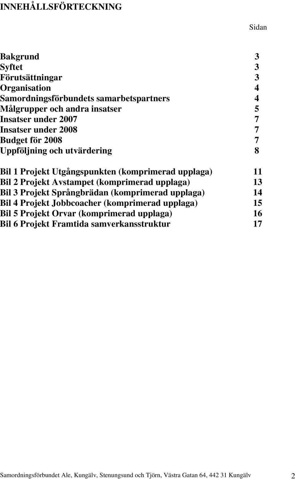 Projekt Avstampet (komprimerad upplaga) 13 Bil 3 Projekt Språngbrädan (komprimerad upplaga) 14 Bil 4 Projekt Jobbcoacher (komprimerad upplaga) 15 Bil 5