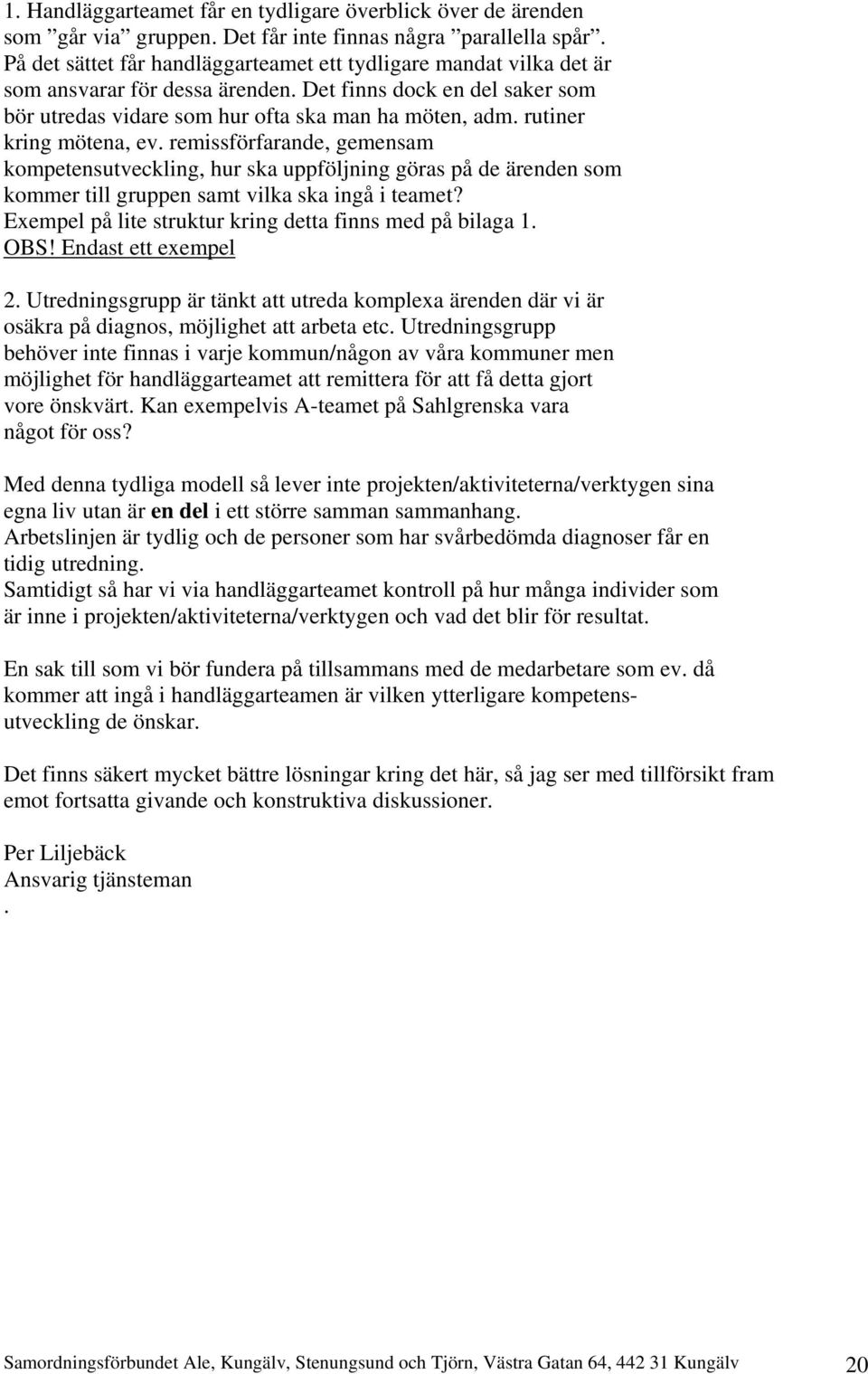 rutiner kring mötena, ev. remissförfarande, gemensam kompetensutveckling, hur ska uppföljning göras på de ärenden som kommer till gruppen samt vilka ska ingå i teamet?