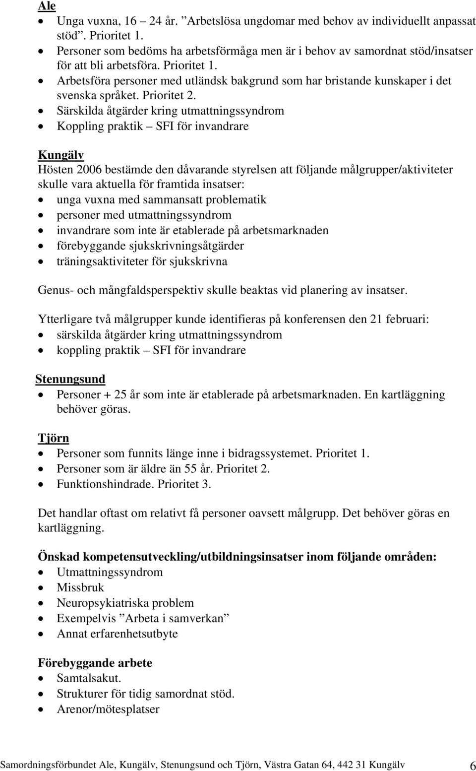 Arbetsföra personer med utländsk bakgrund som har bristande kunskaper i det svenska språket. Prioritet 2.