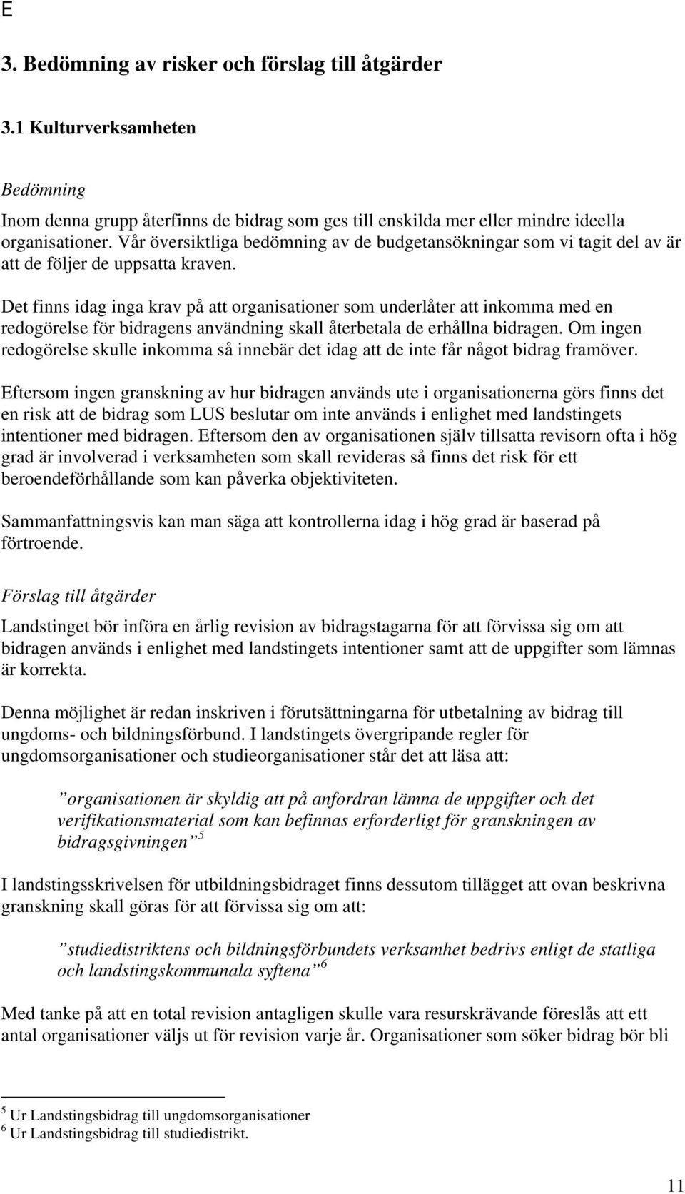 Det finns idag inga krav på att organisationer som underlåter att inkomma med en redogörelse för bidragens användning skall återbetala de erhållna bidragen.