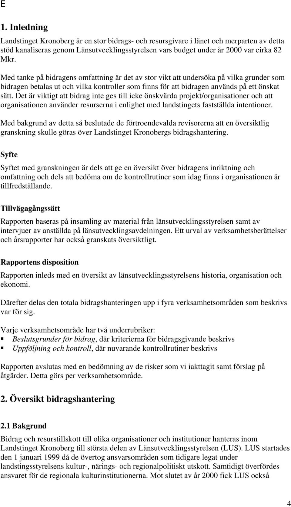 Det är viktigt att bidrag inte ges till icke önskvärda projekt/organisationer och att organisationen använder resurserna i enlighet med landstingets fastställda intentioner.