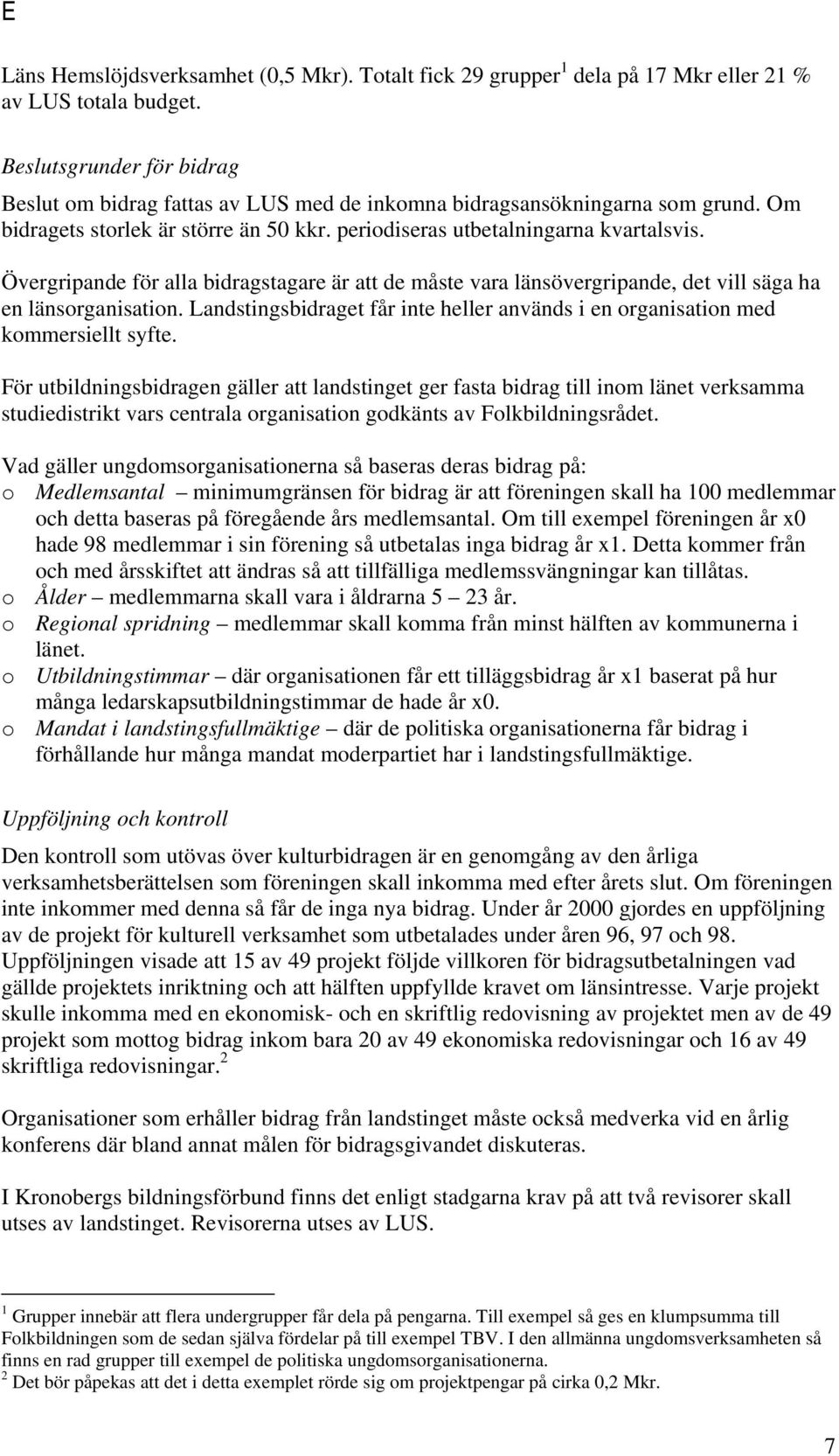 Övergripande för alla bidragstagare är att de måste vara länsövergripande, det vill säga ha en länsorganisation. Landstingsbidraget får inte heller används i en organisation med kommersiellt syfte.