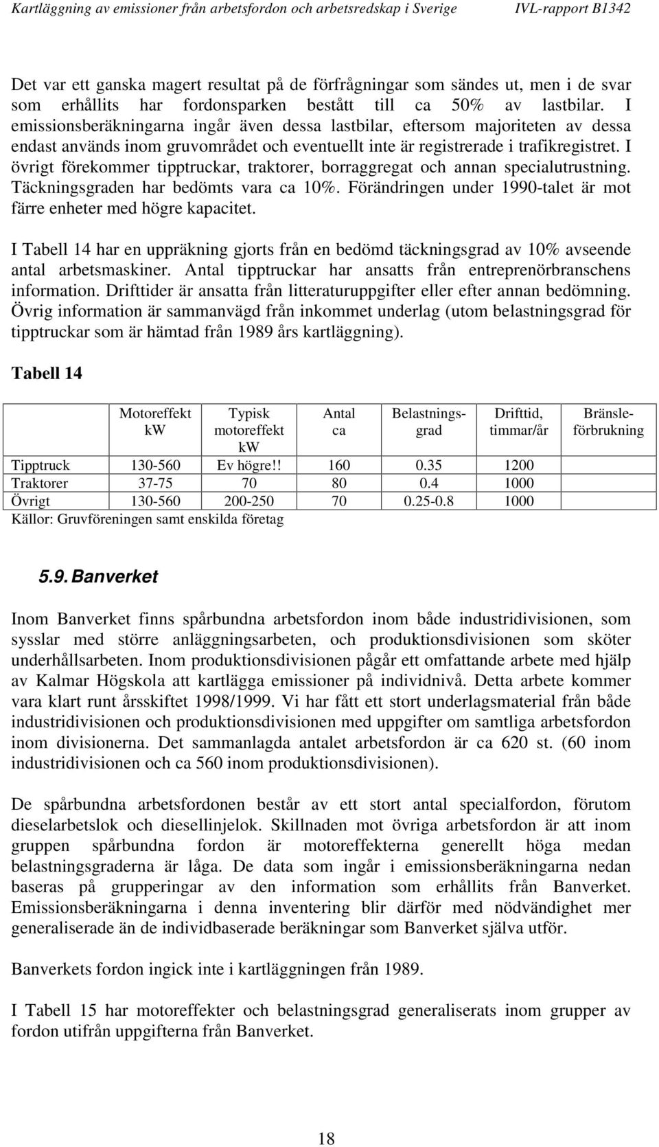 I övrigt förekommer tipptruckar, traktorer, borraggregat och annan specialutrustning. Täckningsgraden har bedömts vara 10%. Förändringen under 1990-talet är mot färre enheter med högre kapacitet.