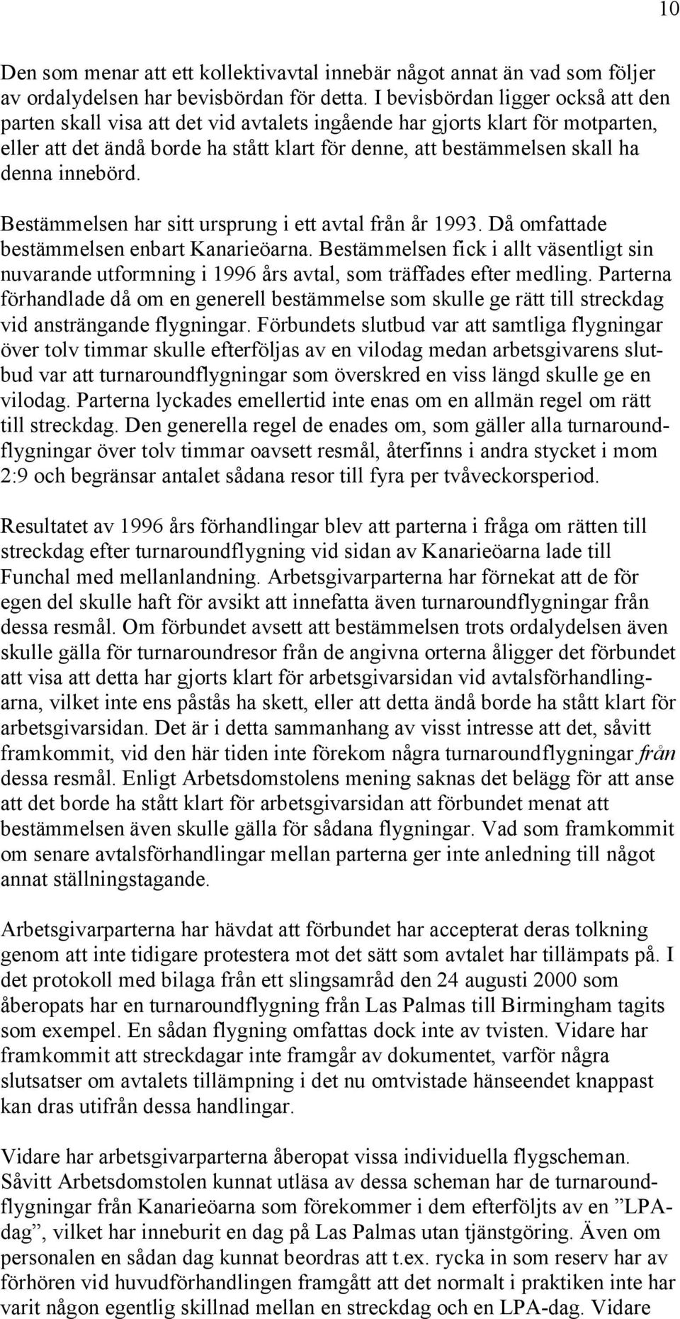 innebörd. Bestämmelsen har sitt ursprung i ett avtal från år 1993. Då omfattade bestämmelsen enbart Kanarieöarna.