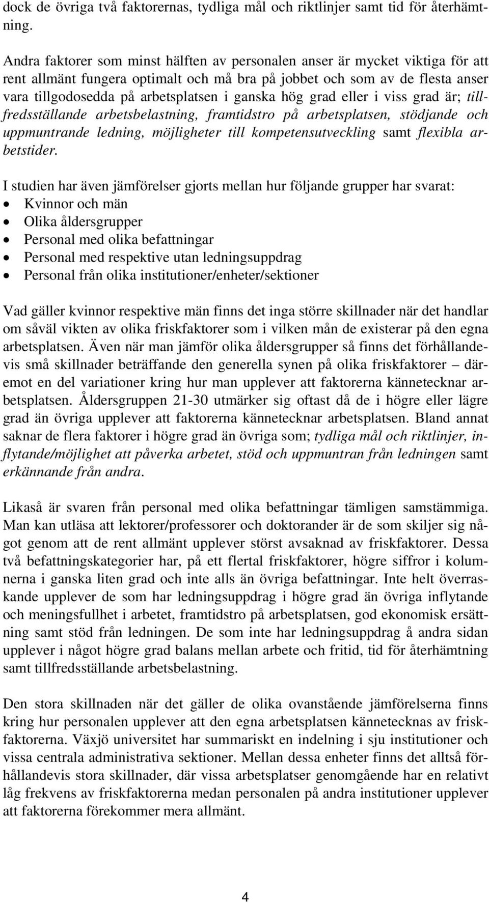 ganska hög grad eller i viss grad är; tillfredsställande arbetsbelastning, framtidstro på arbetsplatsen, stödjande och uppmuntrande ledning, möjligheter till kompetensutveckling samt flexibla