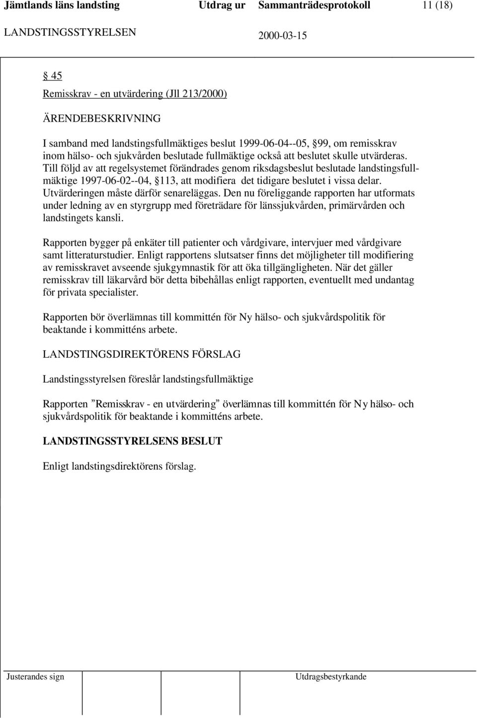 Till följd av att regelsystemet förändrades genom riksdagsbeslut beslutade landstingsfullmäktige 1997-06-02--04, 113, att modifiera det tidigare beslutet i vissa delar.