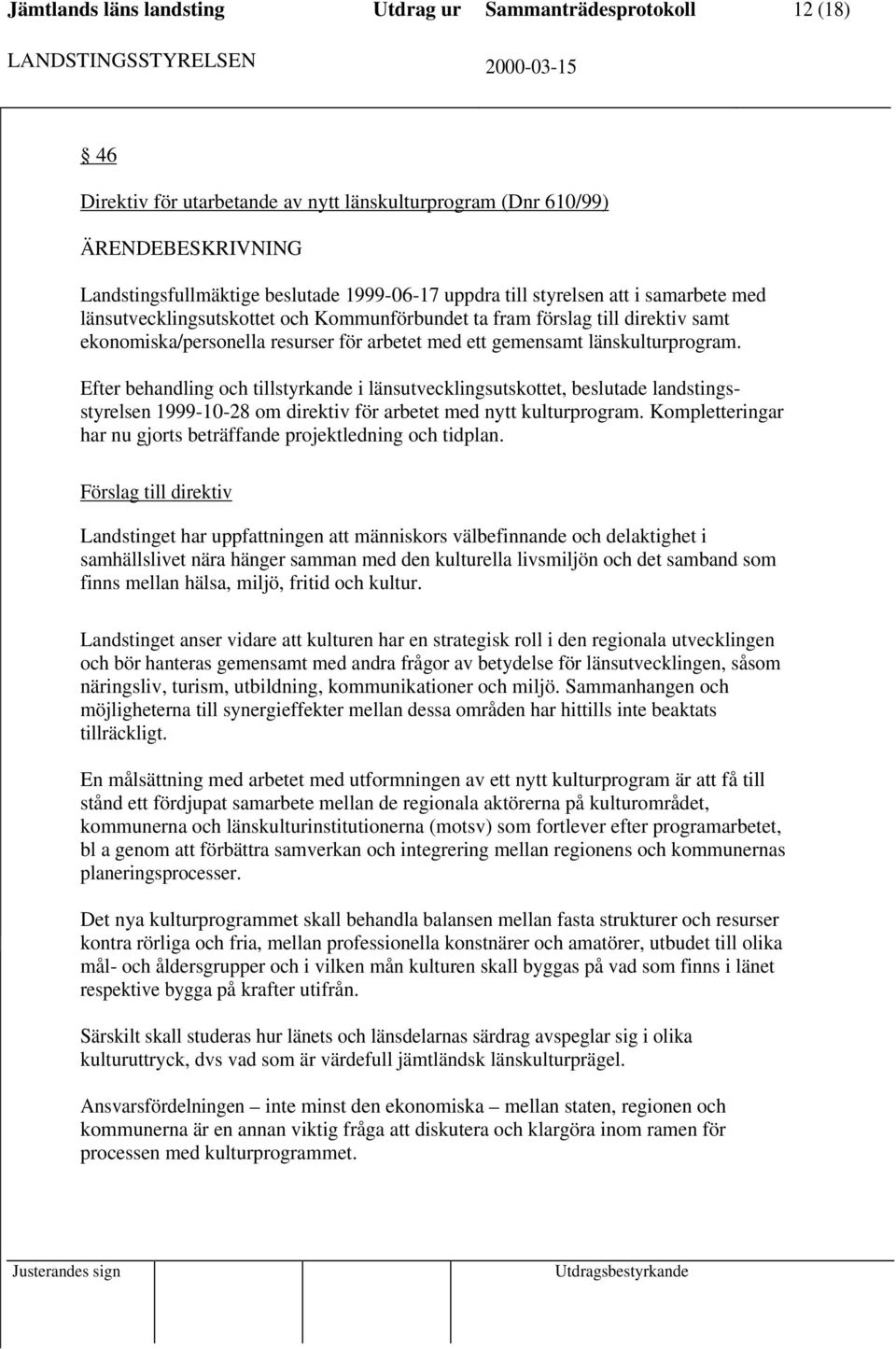 Efter behandling och tillstyrkande i länsutvecklingsutskottet, beslutade landstingsstyrelsen 1999-10-28 om direktiv för arbetet med nytt kulturprogram.