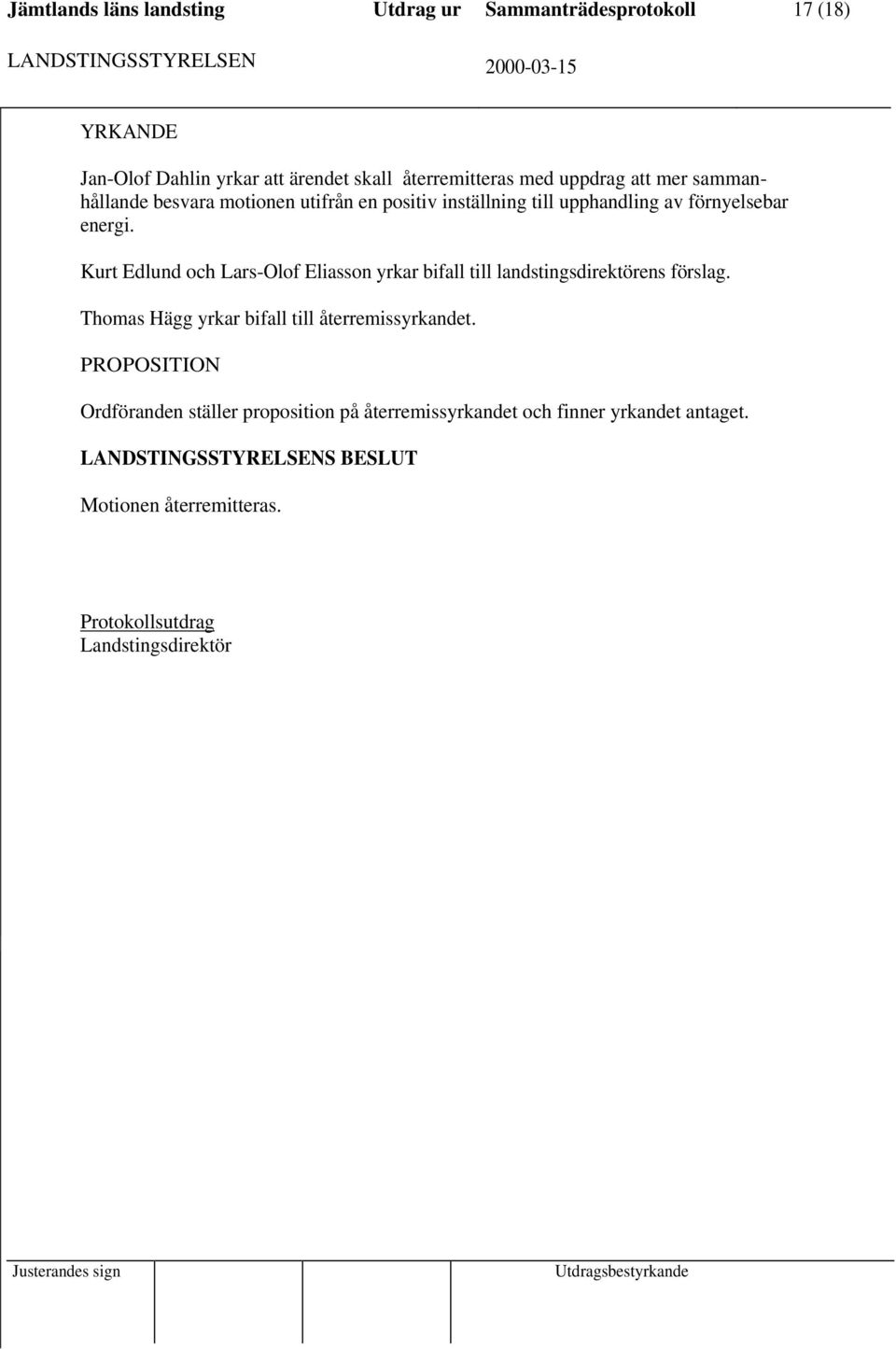 Kurt Edlund och Lars-Olof Eliasson yrkar bifall till landstingsdirektörens förslag. Thomas Hägg yrkar bifall till återremissyrkandet.