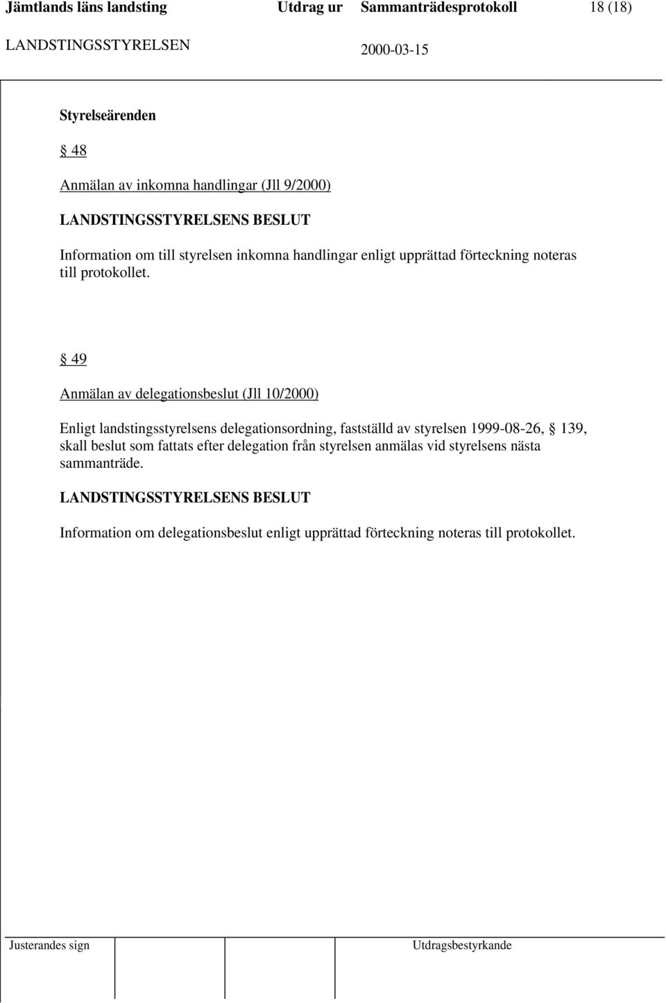 49 Anmälan av delegationsbeslut (Jll 10/2000) Enligt landstingsstyrelsens delegationsordning, fastställd av styrelsen 1999-08-26, 139,