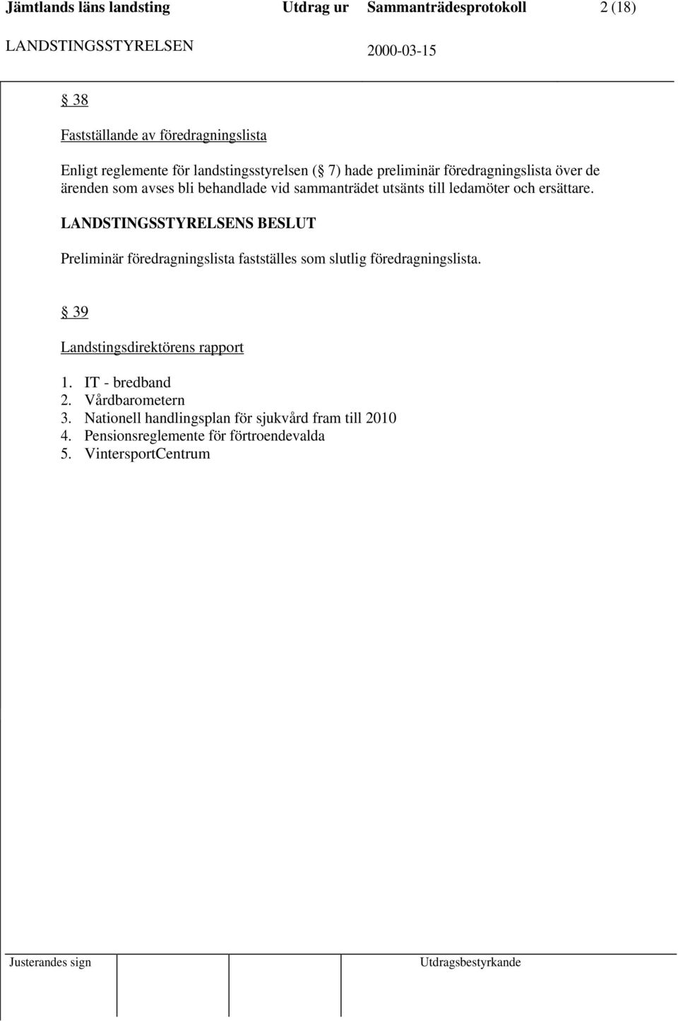 ledamöter och ersättare. Preliminär föredragningslista fastställes som slutlig föredragningslista. 39 Landstingsdirektörens rapport 1.