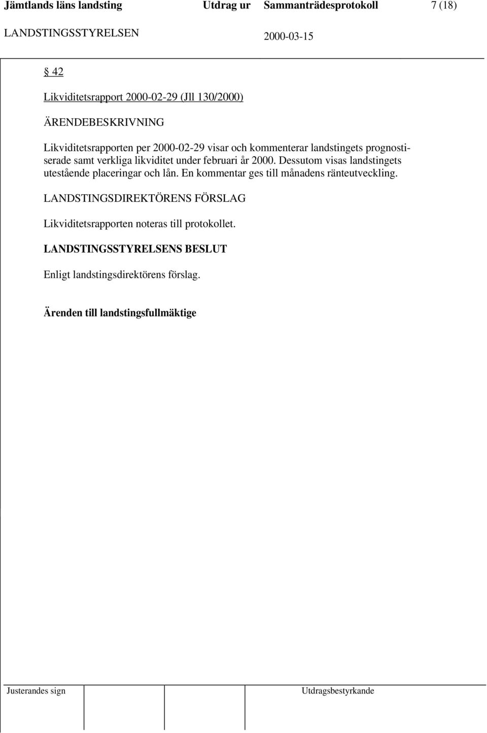 2000. Dessutom visas landstingets utestående placeringar och lån. En kommentar ges till månadens ränteutveckling.