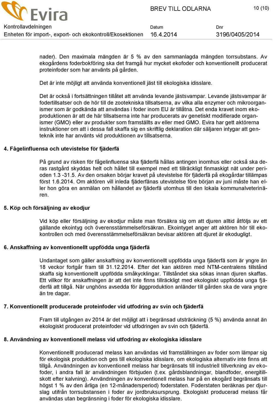 Det är inte möjligt att använda konventionell jäst till ekologiska idisslare. Det är också i fortsättningen tillåtet att använda levande jästsvampar.