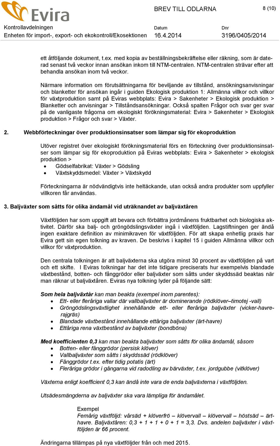 Närmare information om förutsättningarna för beviljande av tillstånd, ansökningsanvisningar och blanketter för ansökan ingår i guiden Ekologisk produktion 1: Allmänna villkor och villkor för