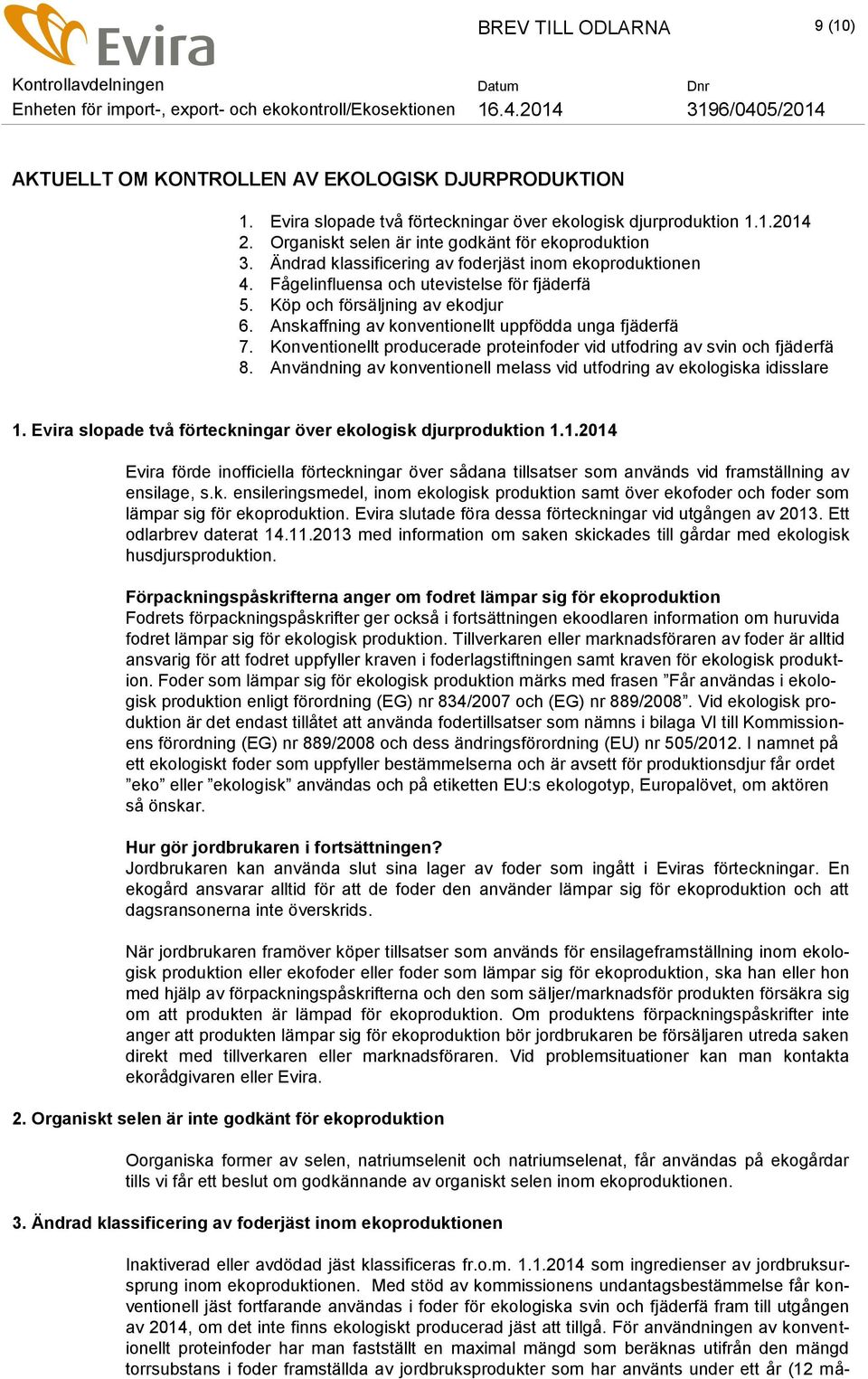 Anskaffning av konventionellt uppfödda unga fjäderfä 7. Konventionellt producerade proteinfoder vid utfodring av svin och fjäderfä 8.