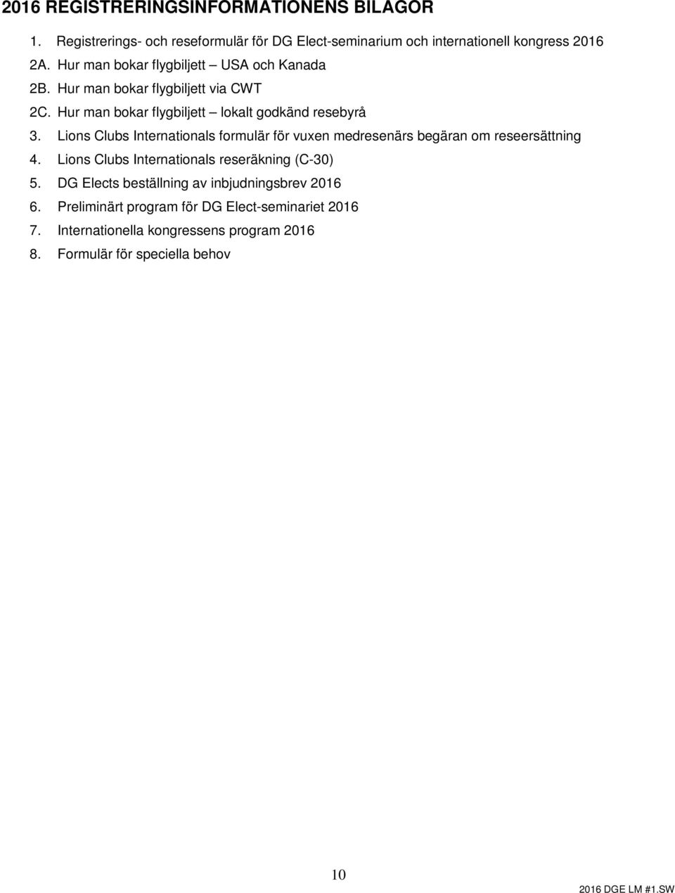 Lions Clubs Internationals formulär för vuxen medresenärs begäran om reseersättning 4. Lions Clubs Internationals reseräkning (C-30) 5.