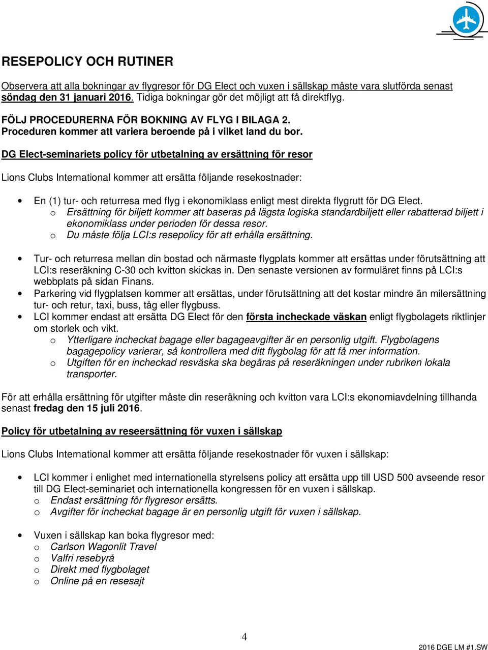 DG Elect-seminariets policy för utbetalning av ersättning för resor Lions Clubs International kommer att ersätta följande resekostnader: En (1) tur- och returresa med flyg i ekonomiklass enligt mest