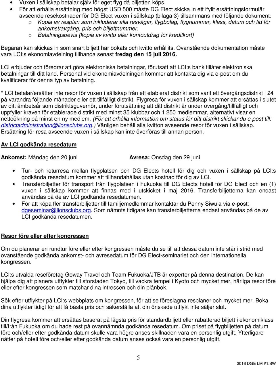 o Kopia av resplan som inkluderar alla resvägar, flygbolag, flygnummer, klass, datum och tid för ankomst/avgång, pris och biljettnummer.
