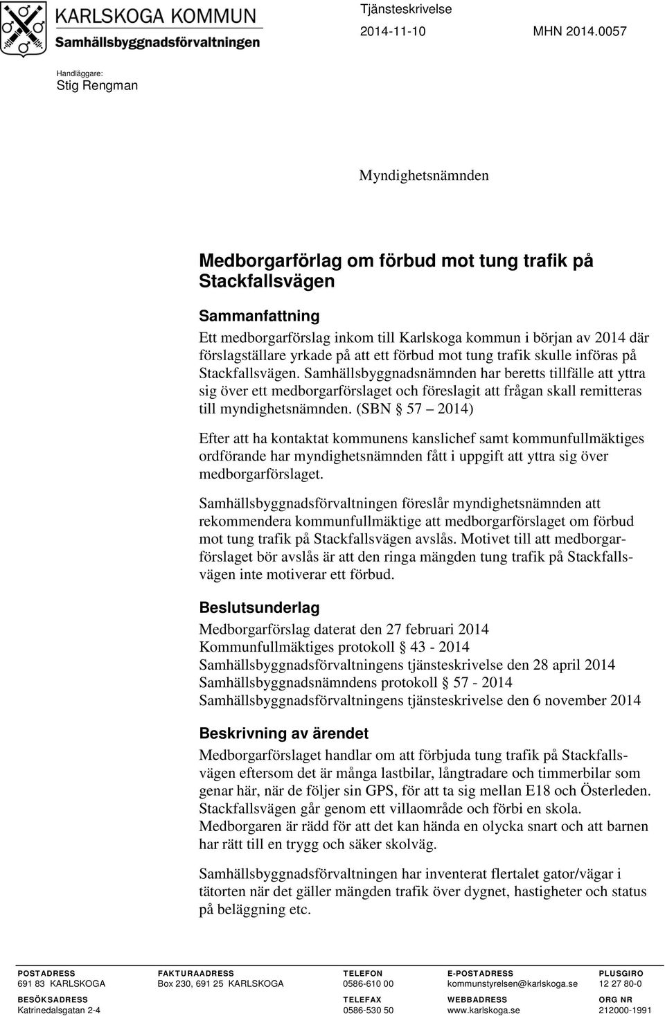 förslagställare yrkade på att ett förbud mot tung trafik skulle införas på Stackfallsvägen.