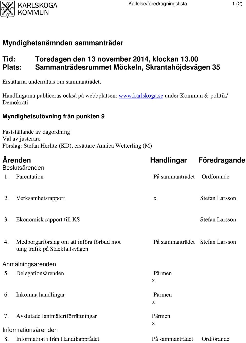 se under Kommun & politik/ Demokrati Myndighetsutövning från punkten 9 Fastställande av dagordning Val av justerare Förslag: Stefan Herlitz (KD), ersättare Annica Wetterling (M) Ärenden Handlingar