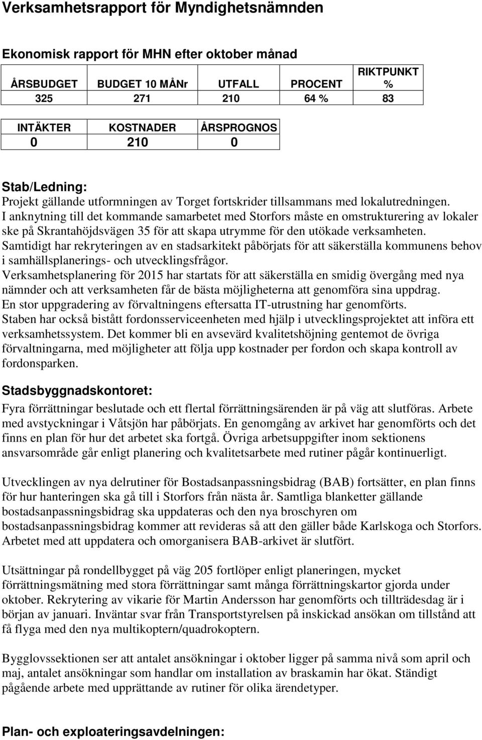 I anknytning till det kommande samarbetet med Storfors måste en omstrukturering av lokaler ske på Skrantahöjdsvägen 35 för att skapa utrymme för den utökade verksamheten.