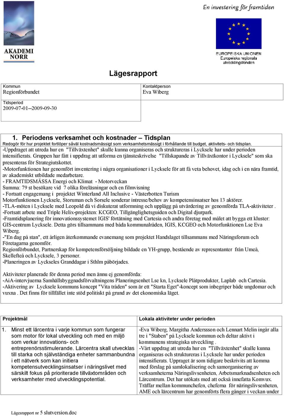 -Uppdraget att utreda hur en "Tillväxtenhet" skulle kunna organiseras och struktureras i Lycksele har under perioden intensifierats.