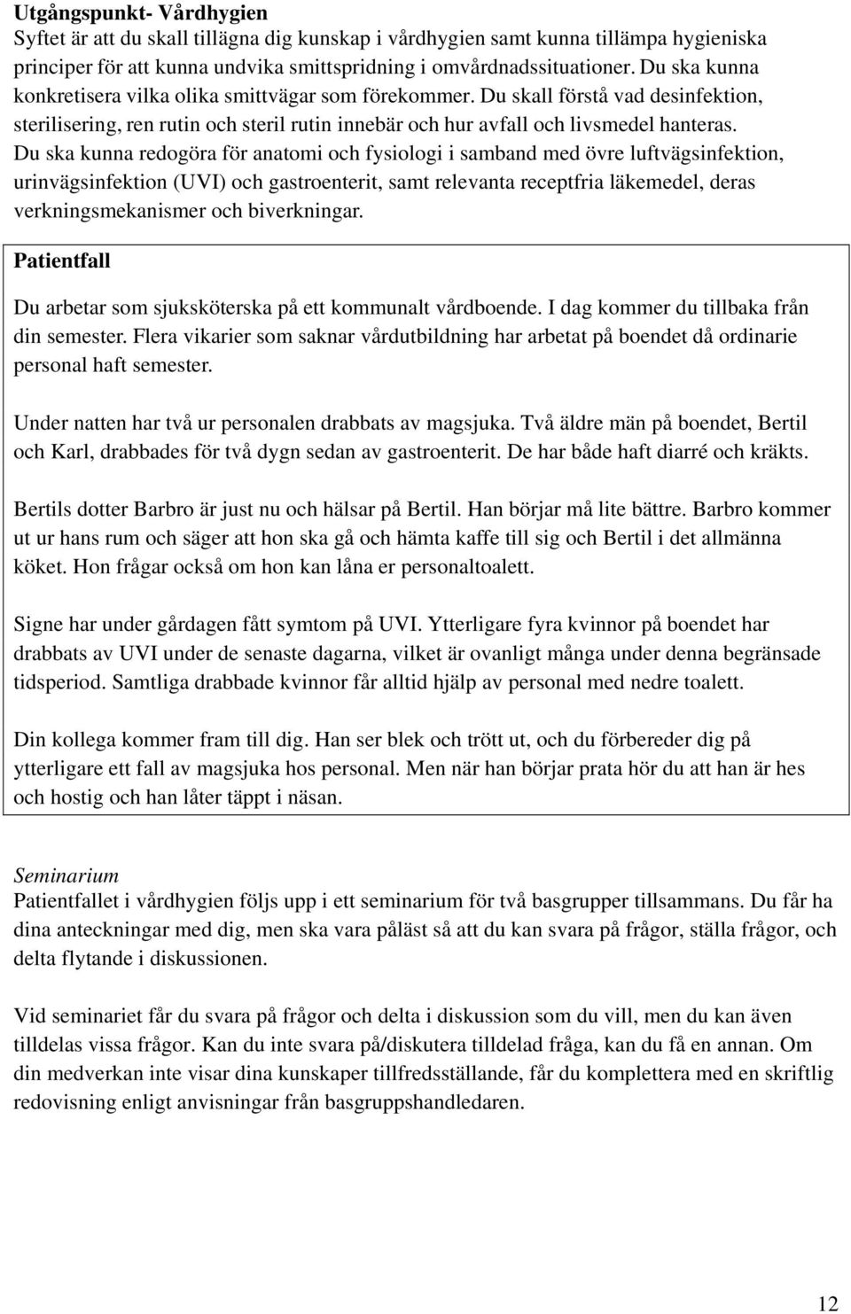 Du ska kunna redogöra för anatomi och fysiologi i samband med övre luftvägsinfektion, urinvägsinfektion (UVI) och gastroenterit, samt relevanta receptfria läkemedel, deras verkningsmekanismer och