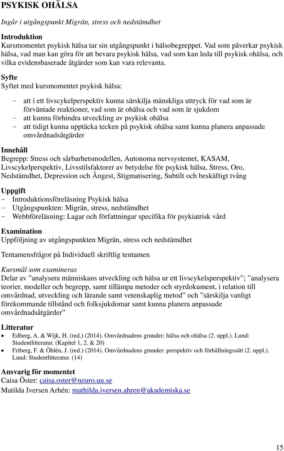 Syfte Syftet med kursmomentet psykisk hälsa: - att i ett livscykelperspektiv kunna särskilja mänskliga uttryck för vad som är förväntade reaktioner, vad som är ohälsa och vad som är sjukdom - att