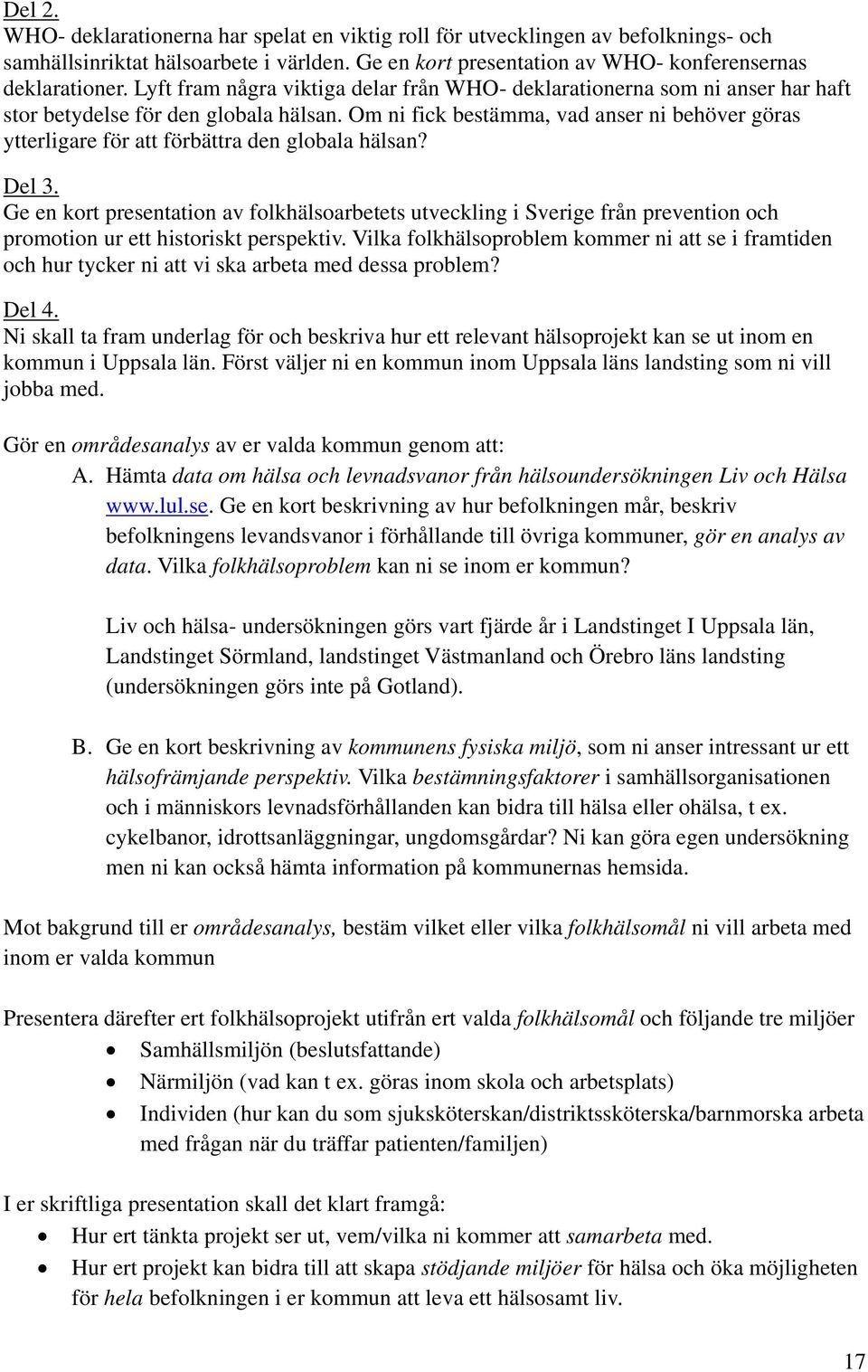 Om ni fick bestämma, vad anser ni behöver göras ytterligare för att förbättra den globala hälsan? Del 3.