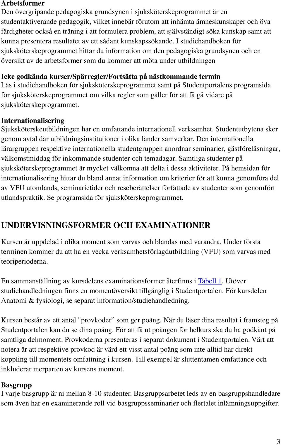 I studiehandboken för sjuksköterskeprogrammet hittar du information om den pedagogiska grundsynen och en översikt av de arbetsformer som du kommer att möta under utbildningen Icke godkända