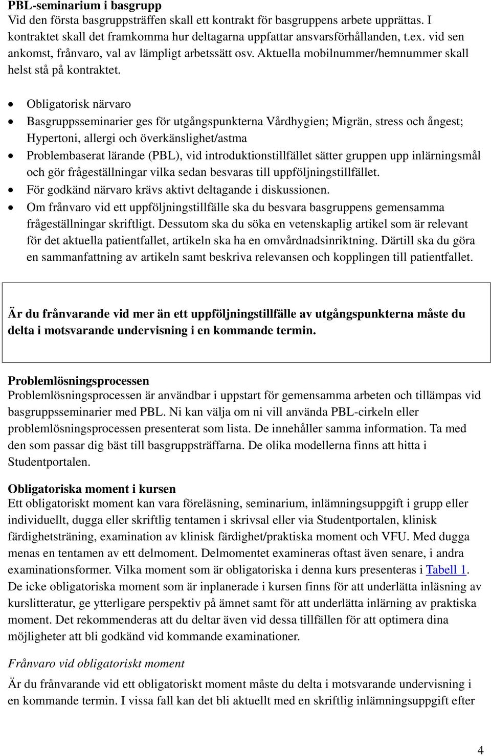 Obligatorisk närvaro Basgruppsseminarier ges för utgångspunkterna Vårdhygien; Migrän, stress och ångest; Hypertoni, allergi och överkänslighet/astma Problembaserat lärande (PBL), vid