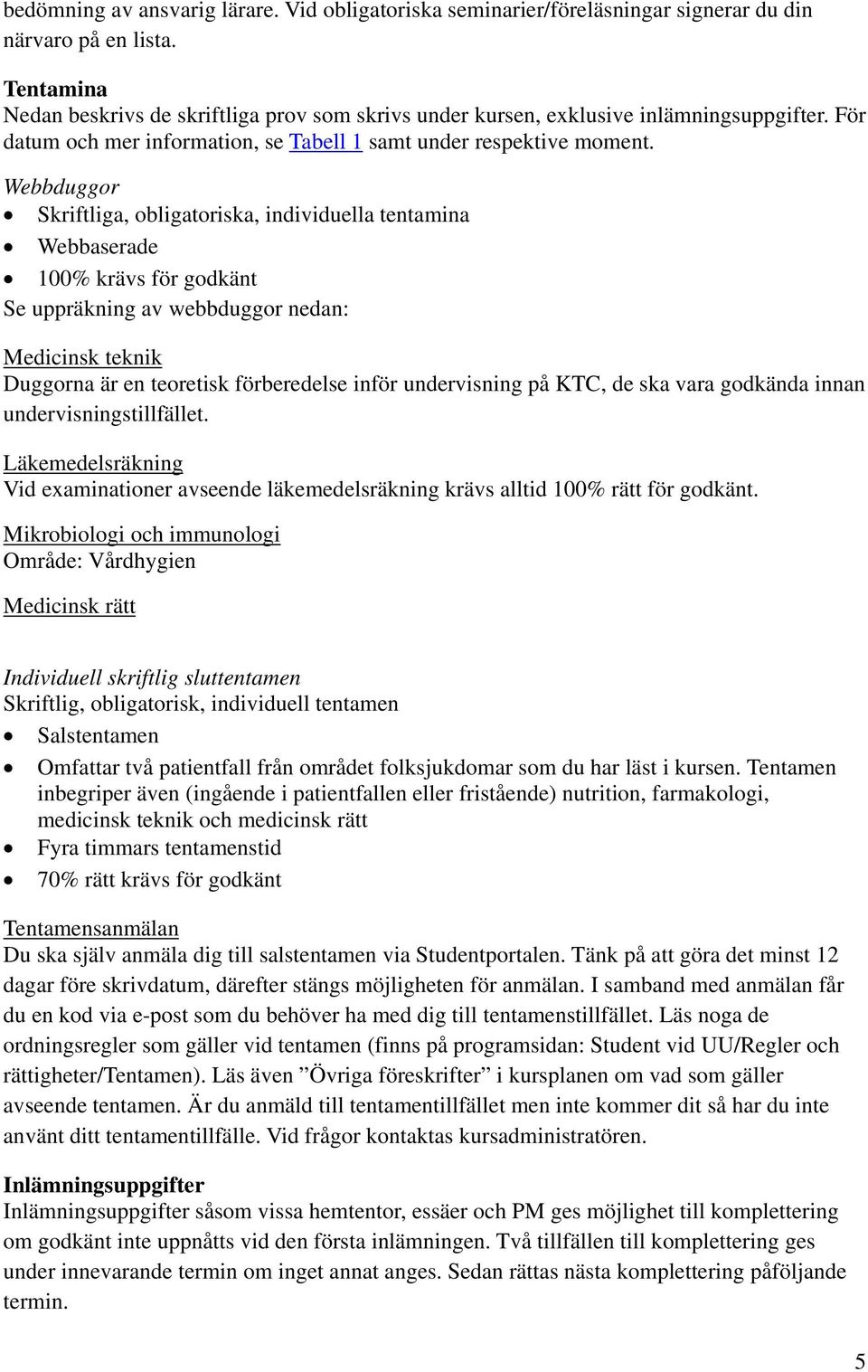 Webbduggor Skriftliga, obligatoriska, individuella tentamina Webbaserade 100% krävs för godkänt Se uppräkning av webbduggor nedan: Medicinsk teknik Duggorna är en teoretisk förberedelse inför