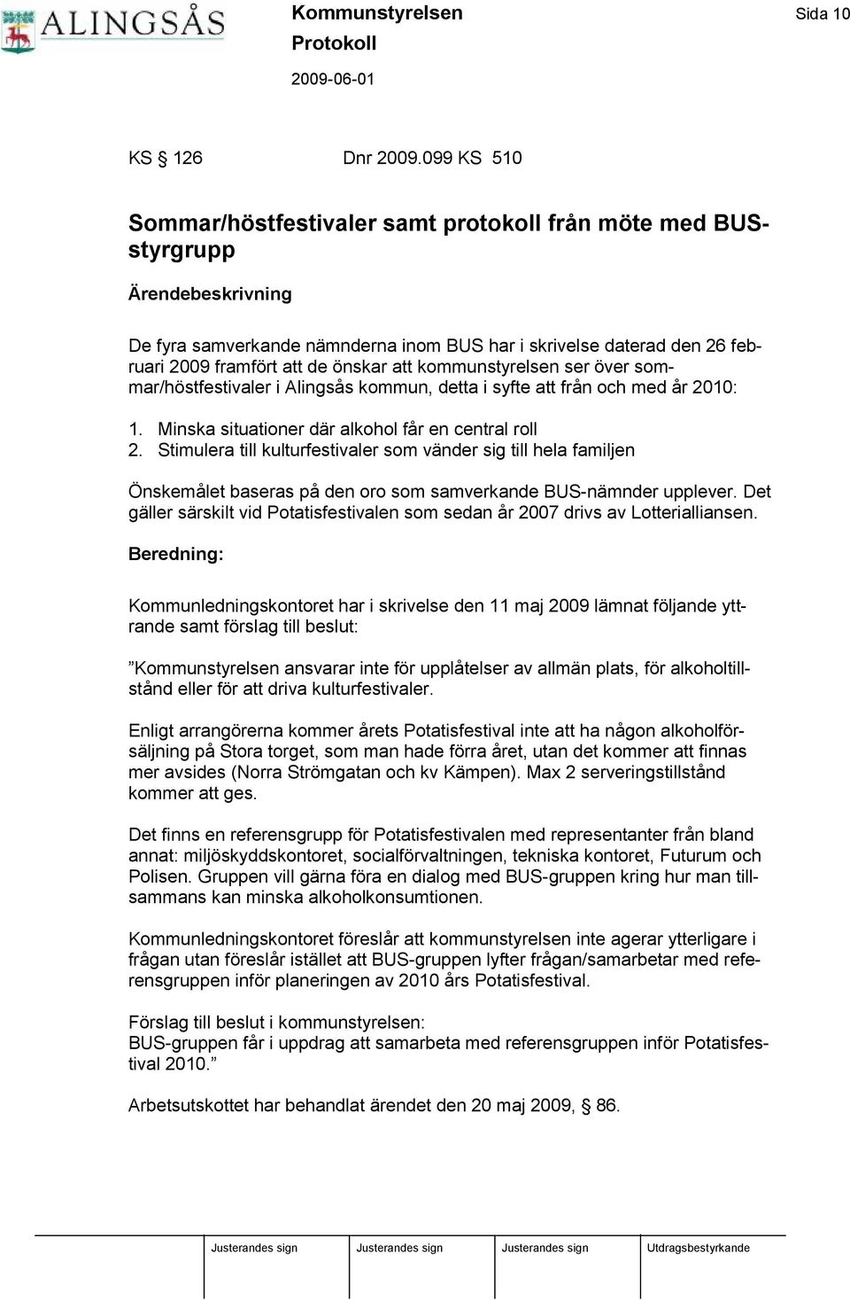 önskar att kommunstyrelsen ser över sommar/höstfestivaler i Alingsås kommun, detta i syfte att från och med år 2010: 1. Minska situationer dä r alkohol får en central roll 2.