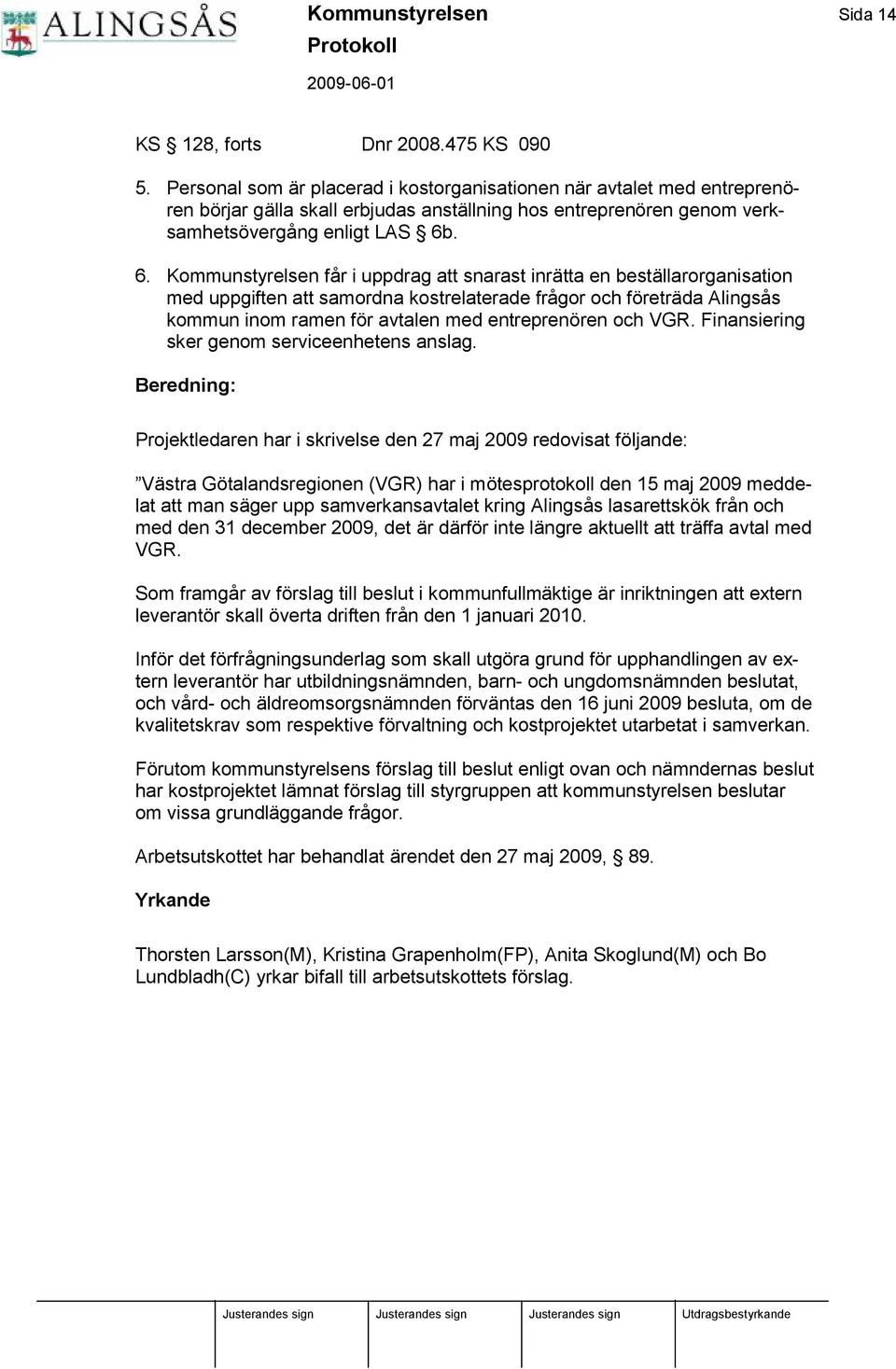 . 6. Kommunstyrelsen får i uppdrag att snarast inrä tta en bestä llarorganisation med uppgiften att samordna kostrelaterade frågor och företrä da Alingsås kommun inom ramen för avtalen med