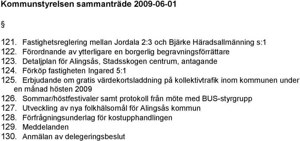 Förköp fastigheten Ingared 5:1 125. Erbjudande om gratis vä rdekortsladdning på kollektivtrafik inom kommunen under en månad hösten 2009 126.