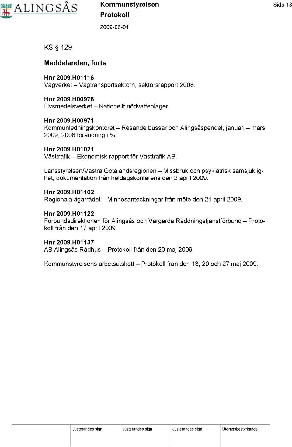Hnr 2009.H01102 Regionala ä garrådet Minnesanteckningar från möte den 21 april 2009. Hnr 2009.H01122 Förbundsdirektionen för Alingsås och Vårgårda Rä ddningstjä nstförbund från den 17 april 2009.