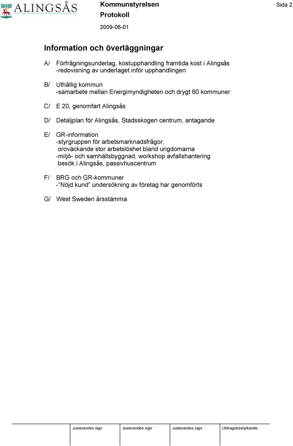 Stadsskogen centrum, antagande E/ GR-information -styrgruppen för arbetsmarknadsfrågor, orovä ckande stor arbetslöshet bland ungdomarna -miljö- och samhä