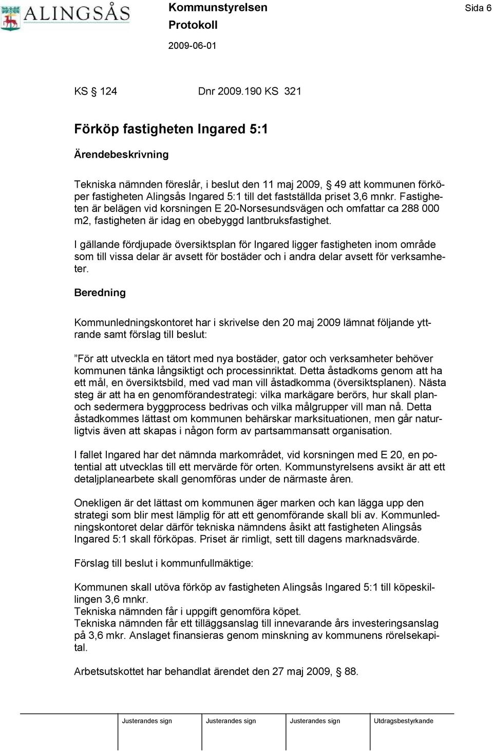 priset 3,6 mnkr. Fastigheten ä r belä gen vid korsningen E 20-Norsesundsvä gen och omfattar ca 288 000 m2, fastigheten ä r idag en obebyggd lantbruksfastighet.