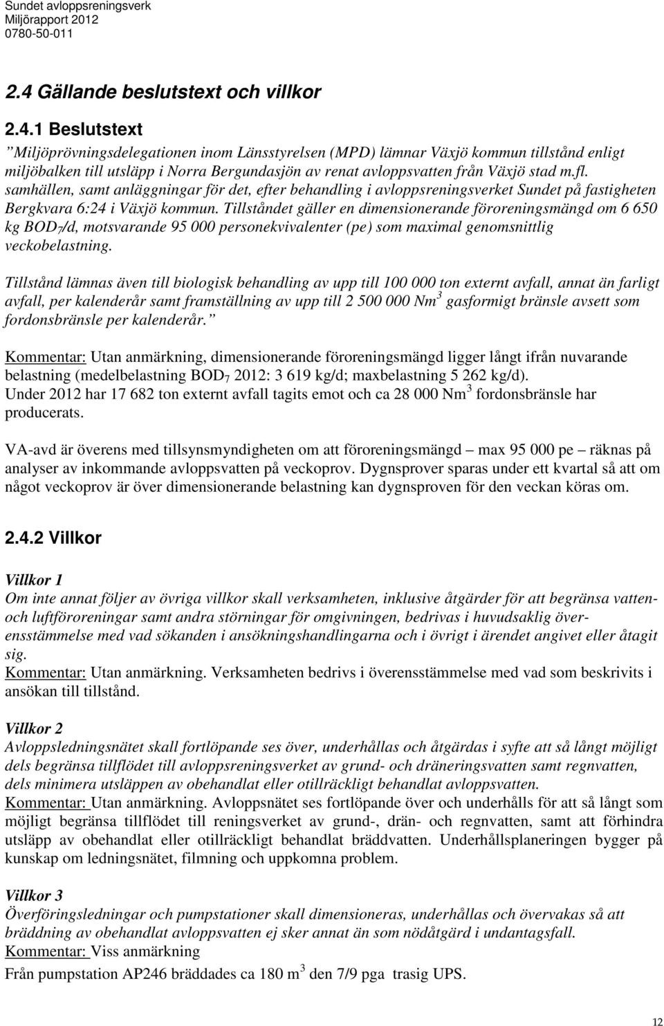 Tillståndet gäller en dimensionerande föroreningsmängd om 6 65 kg BOD 7 /d, motsvarande 95 personekvivalenter pe) som maximal genomsnittlig veckobelastning.