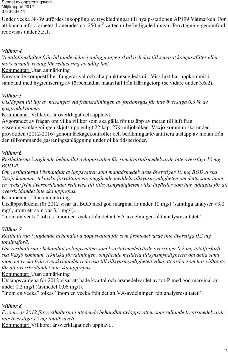 Villkor 4 Ventilationsluften från luktande delar i anläggningen skall avledas till separat kompostfilter eller motsvarande rening för reducering av dålig lukt.