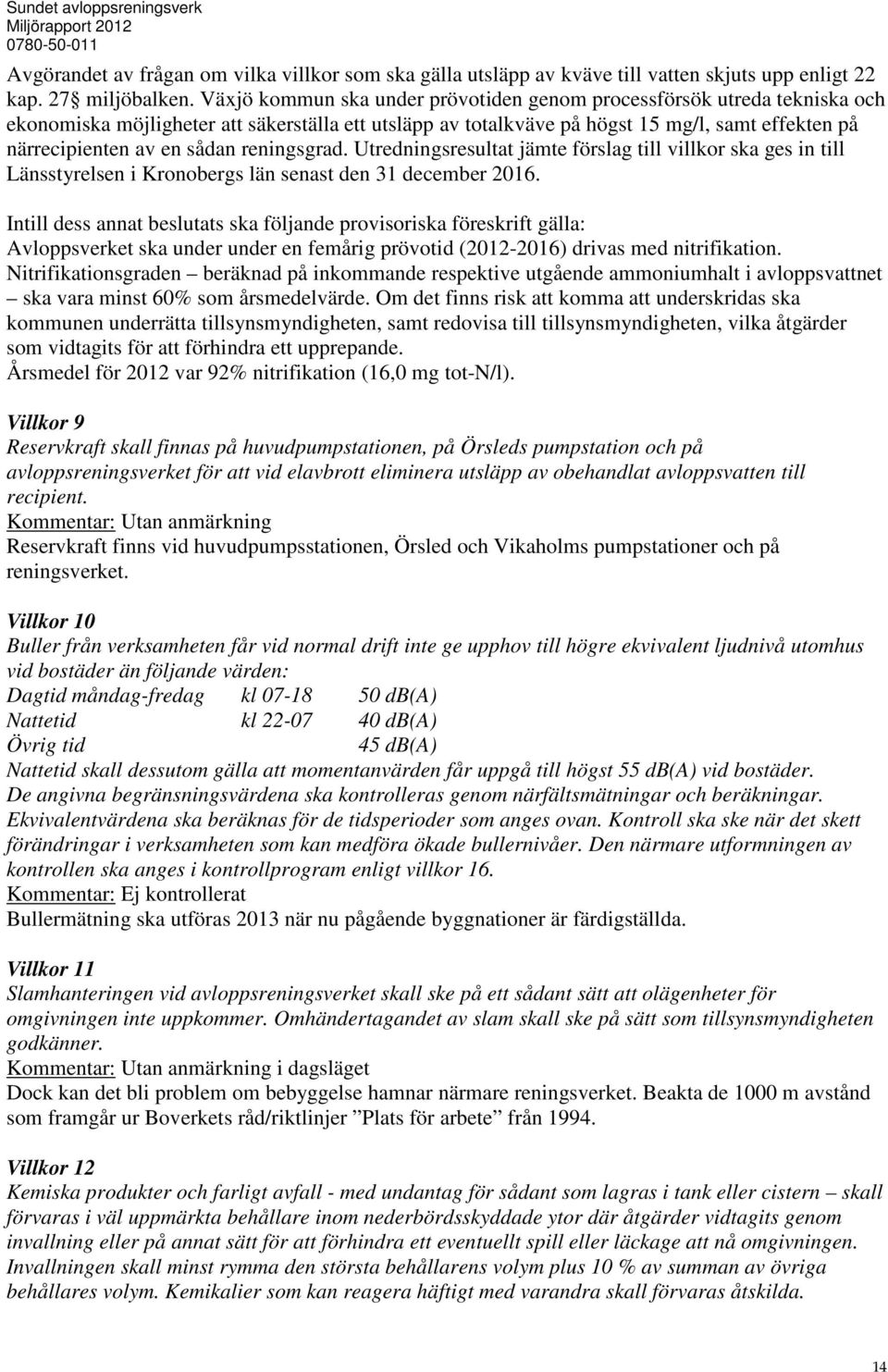 sådan reningsgrad. Utredningsresultat jämte förslag till villkor ska ges in till Länsstyrelsen i Kronobergs län senast den 31 december 216.