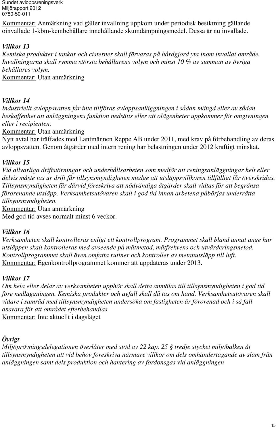 Invallningarna skall rymma största behållarens volym och minst 1 % av summan av övriga behållares volym.