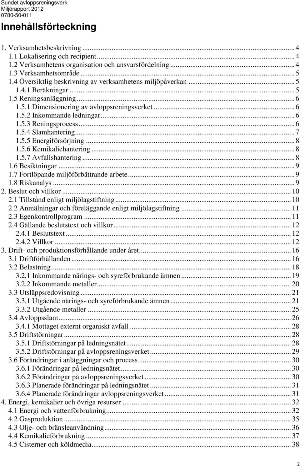 .. 6 1.5.4 Slamhantering... 7 1.5.5 Energiförsörjning... 8 1.5.6 Kemikaliehantering... 8 1.5.7 Avfallshantering... 8 1.6 Besiktningar... 9 1.7 Fortlöpande miljöförbättrande arbete... 9 1.8 Riskanalys.