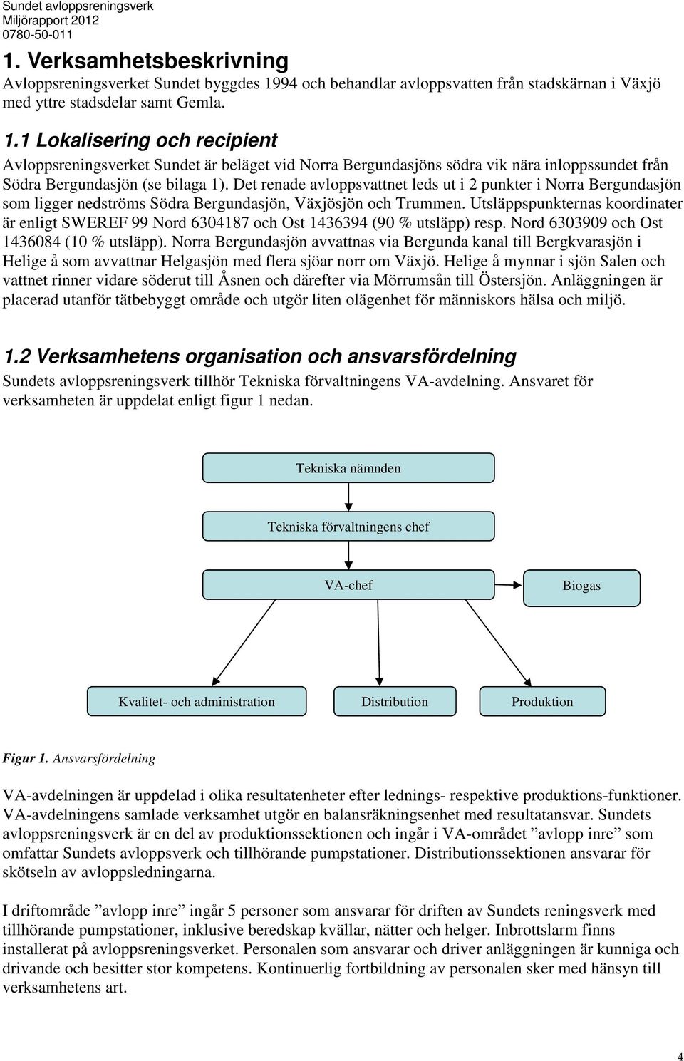 1 Lokalisering och recipient Avloppsreningsverket Sundet är beläget vid Norra Bergundasjöns södra vik nära inloppssundet från Södra Bergundasjön se bilaga 1).