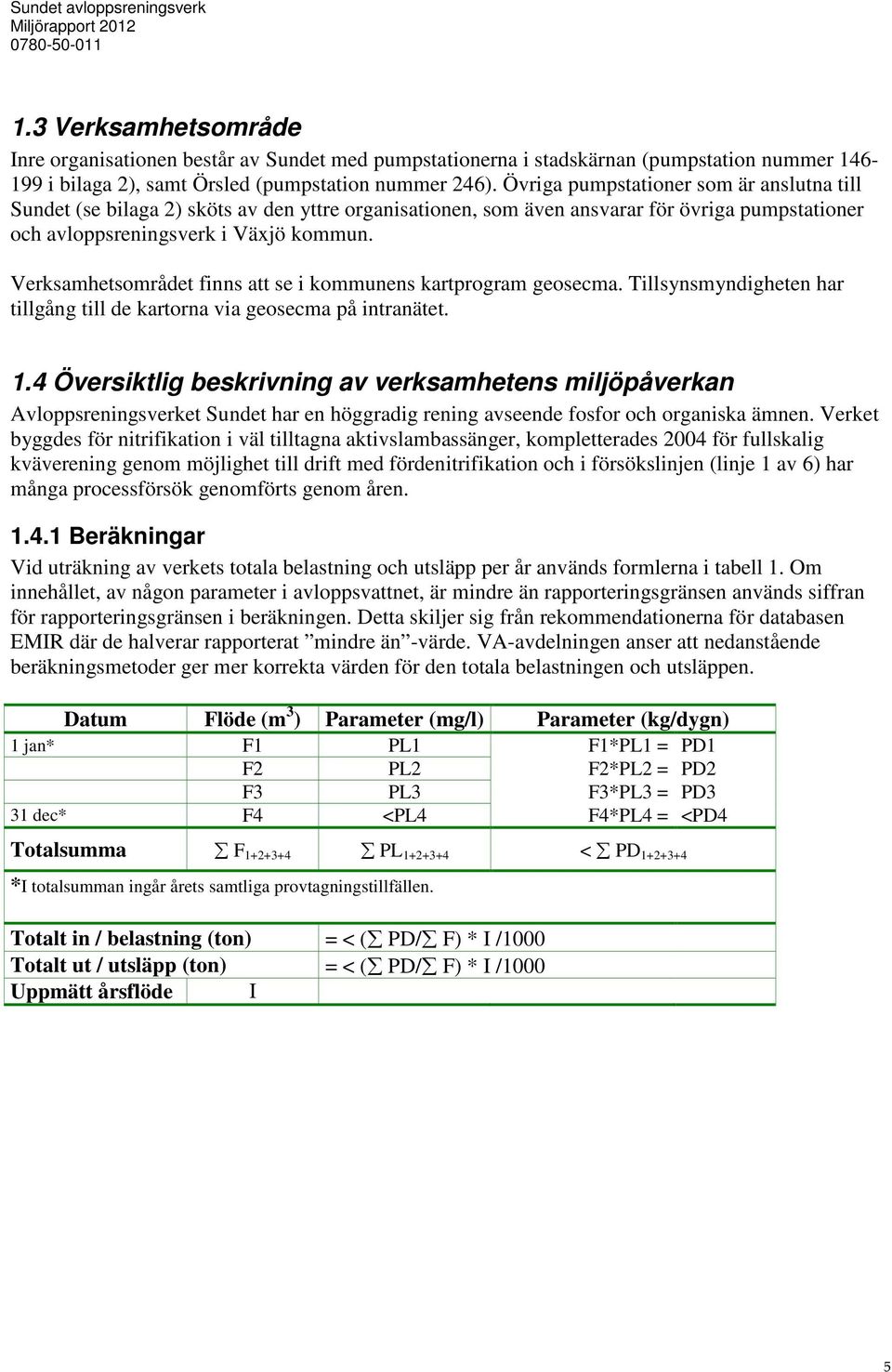 Verksamhetsområdet finns att se i kommunens kartprogram geosecma. Tillsynsmyndigheten har tillgång till de kartorna via geosecma på intranätet. 1.