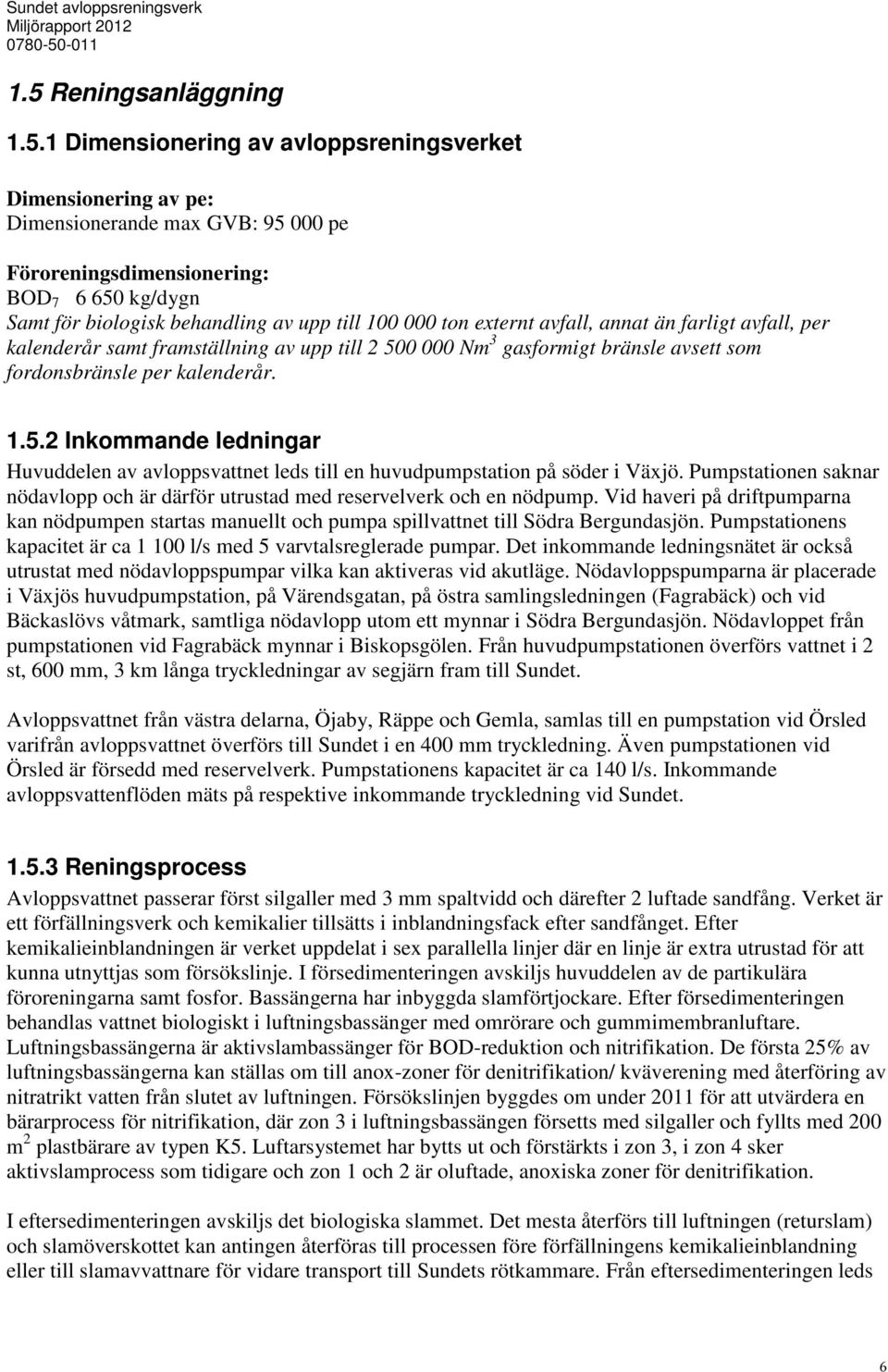 Nm 3 gasformigt bränsle avsett som fordonsbränsle per kalenderår. 1.5.2 Inkommande ledningar Huvuddelen av avloppsvattnet leds till en huvudpumpstation på söder i Växjö.