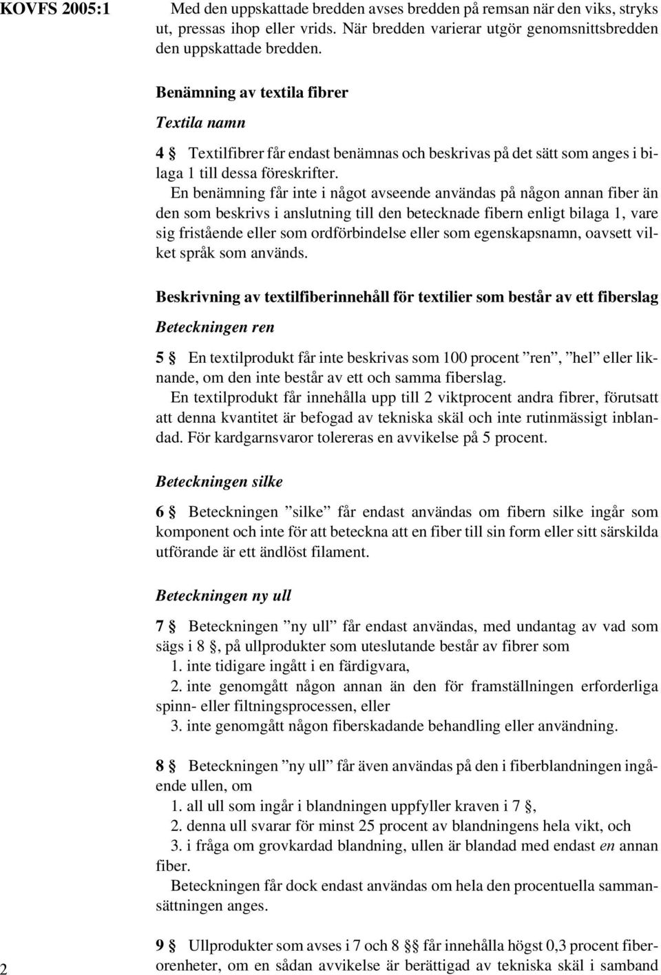 En benämning får inte i något avseende användas på någon annan fiber än den som beskrivs i anslutning till den betecknade fibern enligt bilaga 1, vare sig fristående eller som ordförbindelse eller