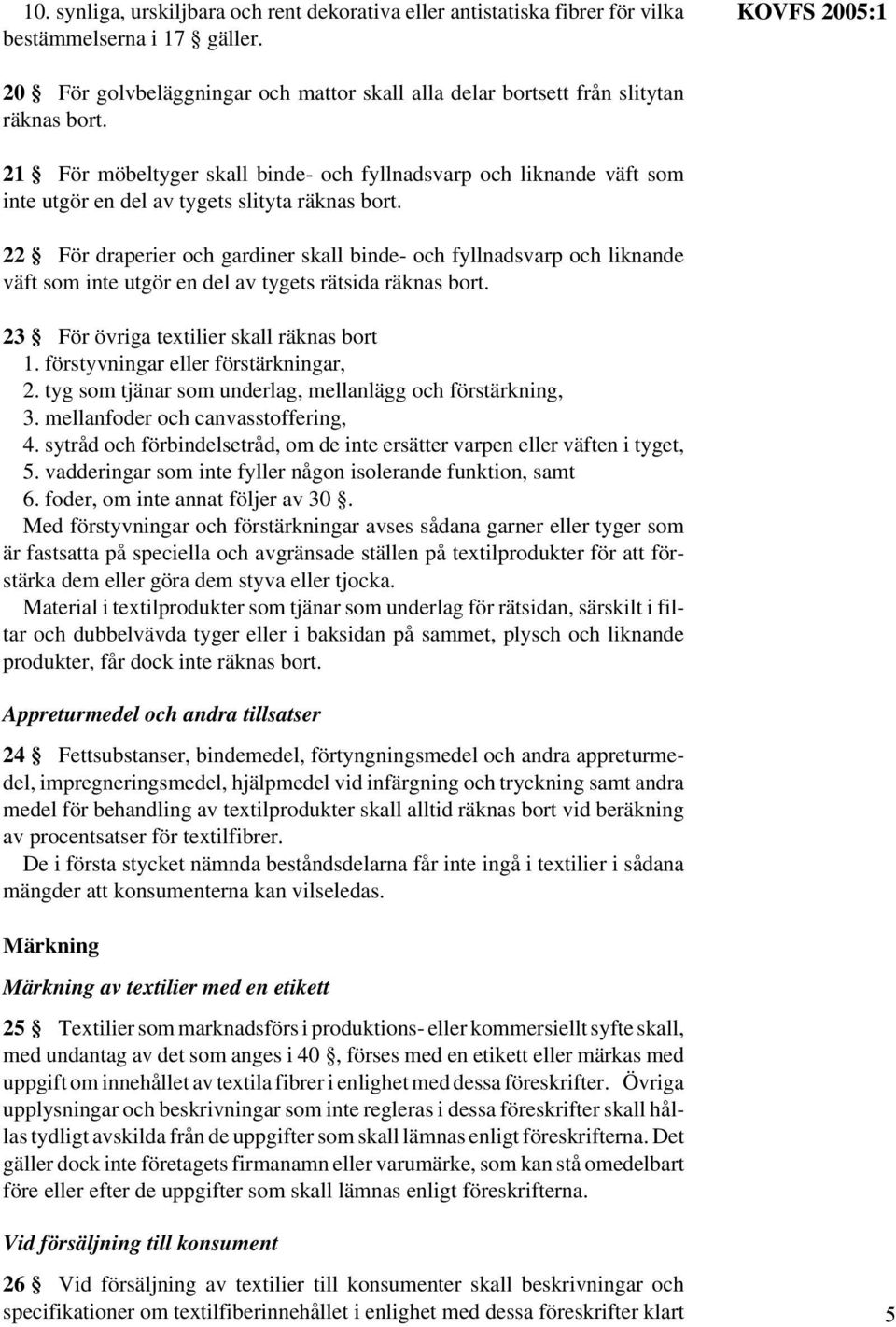 21 För möbeltyger skall binde- och fyllnadsvarp och liknande väft som inte utgör en del av tygets slityta räknas bort.