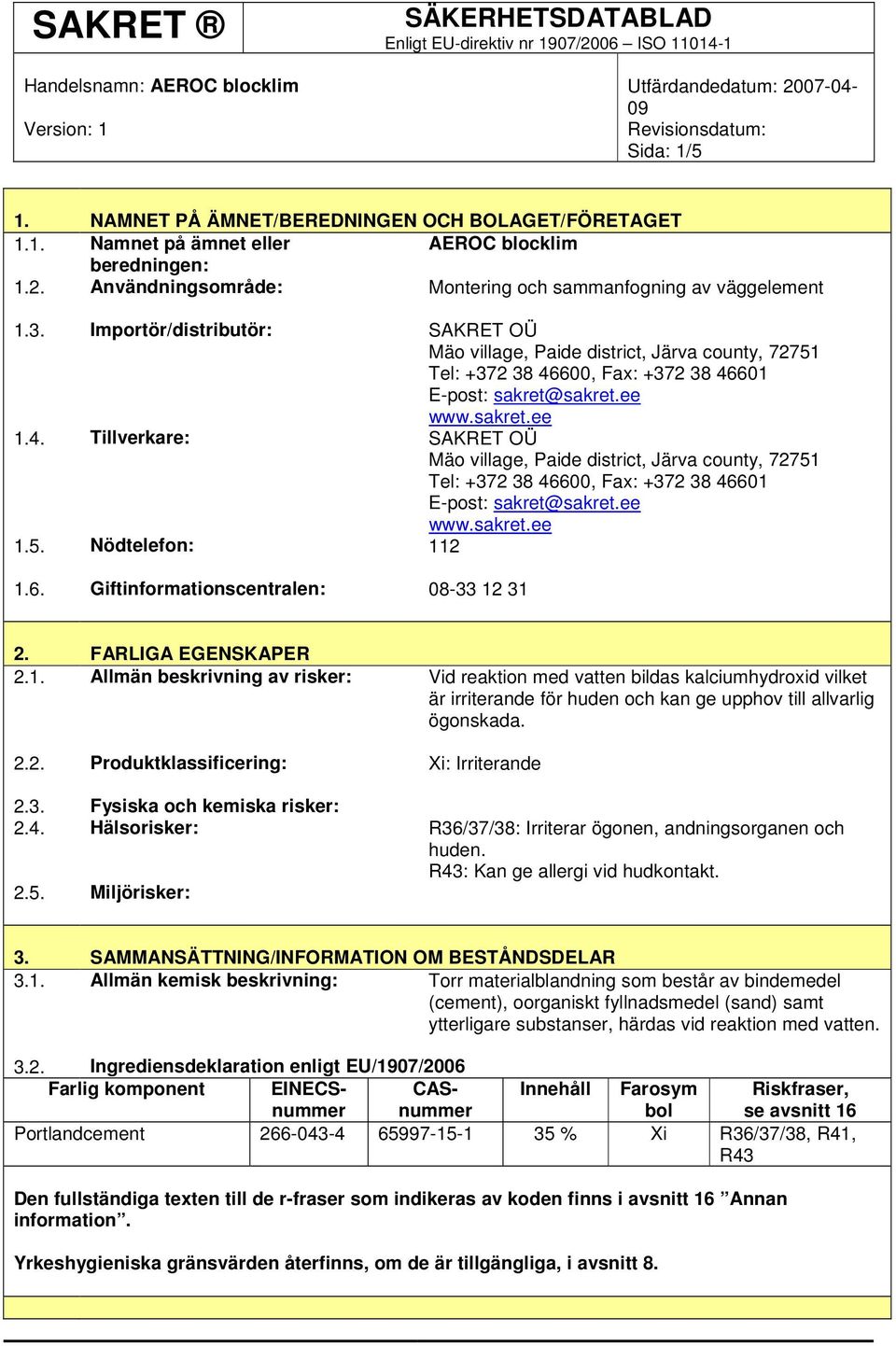 600, Fax: +372 38 46601 E-post: sakret@sakret.ee www.sakret.ee 1.4. Tillverkare: SAKRET OÜ Mäo village, Paide district, Järva county, 72751 Tel: +372 38 46600, Fax: +372 38 46601 E-post: sakret@sakret.