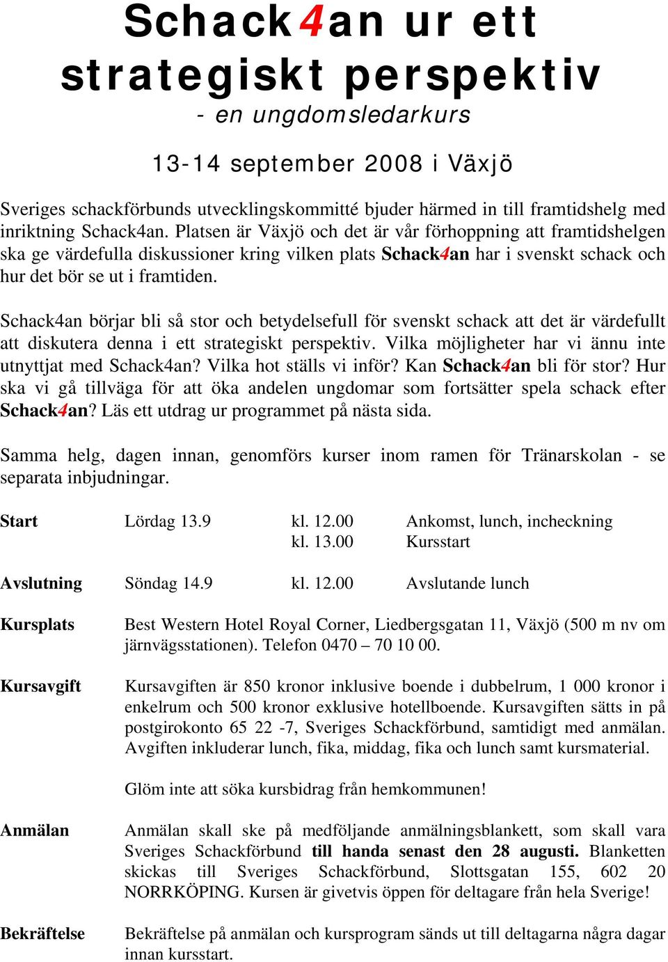 Schack4an börjar bli så stor och betydelsefull för svenskt schack att det är värdefullt att diskutera denna i ett strategiskt perspektiv. Vilka möjligheter har vi ännu inte utnyttjat med Schack4an?